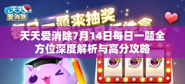 天天愛(ài)消除7月14日每日一題全方位深度解析與高分攻略