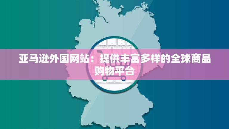 亞馬遜外國網(wǎng)站：提供豐富多樣的全球商品購物平臺(tái)