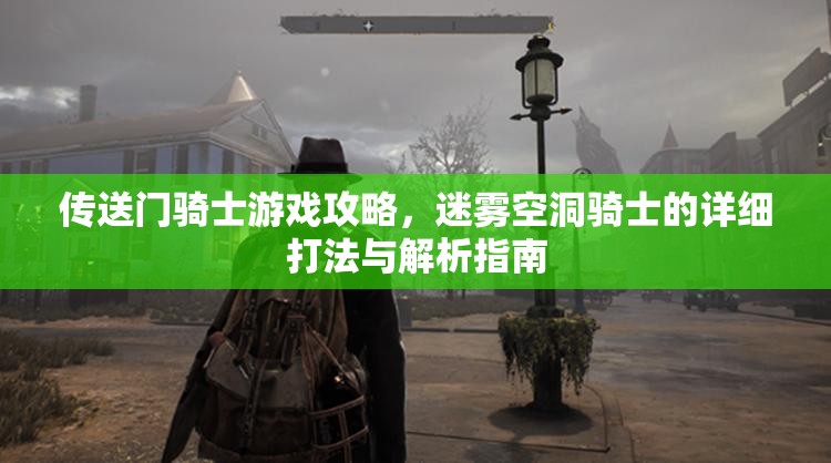 傳送門騎士游戲攻略，迷霧空洞騎士的詳細(xì)打法與解析指南