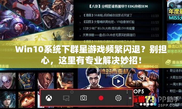 Win10系統(tǒng)下群星游戲頻繁閃退？別擔(dān)心，這里有專業(yè)解決妙招！