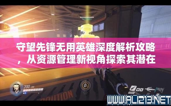 守望先鋒無用英雄深度解析攻略，從資源管理新視角探索其潛在價(jià)值