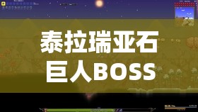 泰拉瑞亞石巨人BOSS挑戰(zhàn)全攻略，解鎖勝利的關(guān)鍵細(xì)節(jié)與技巧