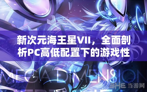 新次元海王星VII，全面剖析PC高低配置下的游戲性能與體驗(yàn)差異