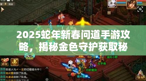 2025蛇年新春問道手游攻略，揭秘金色守護(hù)獲取秘籍，助你解鎖戰(zhàn)斗新篇章