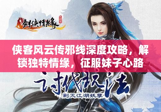 俠客風(fēng)云傳邪線深度攻略，解鎖獨(dú)特情緣，征服妹子心路歷程