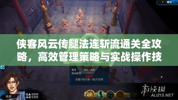俠客風(fēng)云傳腿法連斬流通關(guān)全攻略，高效管理策略與實戰(zhàn)操作技巧詳解