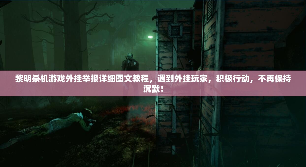 黎明殺機(jī)游戲外掛舉報(bào)詳細(xì)圖文教程，遇到外掛玩家，積極行動(dòng)，不再保持沉默！