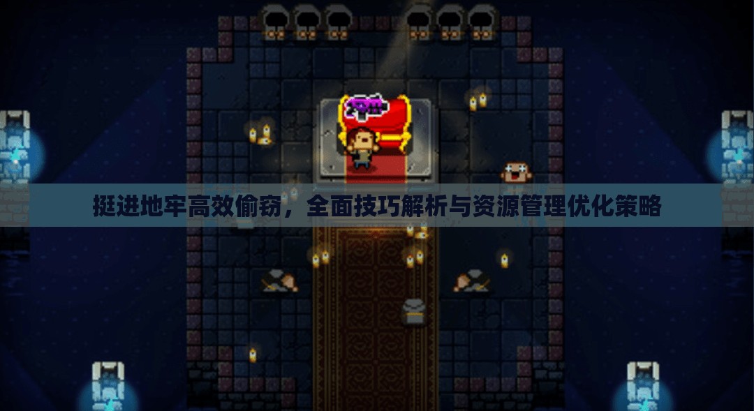 挺進(jìn)地牢高效偷竊，全面技巧解析與資源管理優(yōu)化策略
