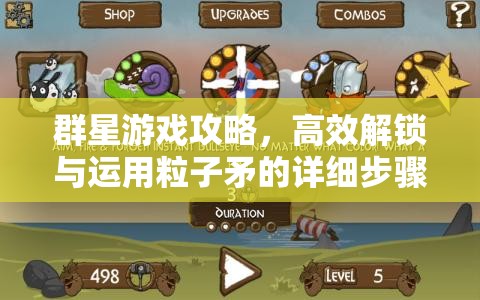 群星游戲攻略，高效解鎖與運(yùn)用粒子矛的詳細(xì)步驟與技巧