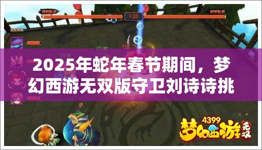 2025年蛇年春節(jié)期間，夢幻西游無雙版守衛(wèi)劉詩詩挑戰(zhàn)攻略揭秘