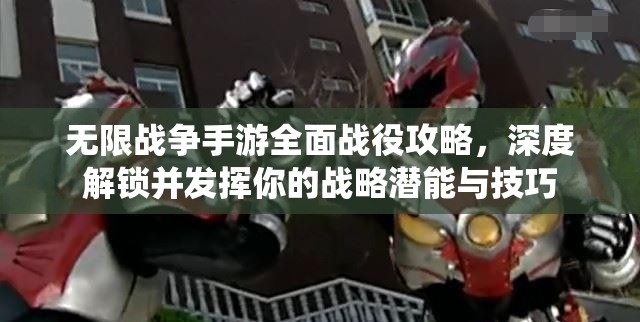 無(wú)限戰(zhàn)爭(zhēng)手游全面戰(zhàn)役攻略，深度解鎖并發(fā)揮你的戰(zhàn)略潛能與技巧