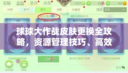 球球大作戰(zhàn)皮膚更換全攻略，資源管理技巧、高效使用策略及避免浪費(fèi)方法