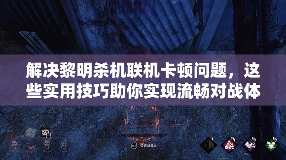 解決黎明殺機(jī)聯(lián)機(jī)卡頓問題，這些實(shí)用技巧助你實(shí)現(xiàn)流暢對戰(zhàn)體驗！
