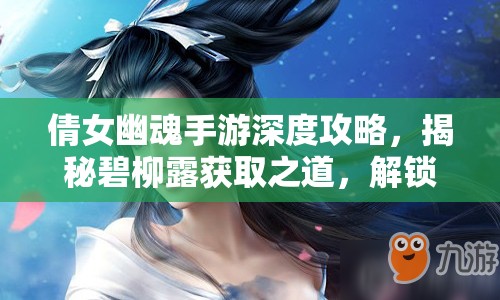 倩女幽魂手游深度攻略，揭秘碧柳露獲取之道，解鎖靈獸洗練終極神秘鑰匙