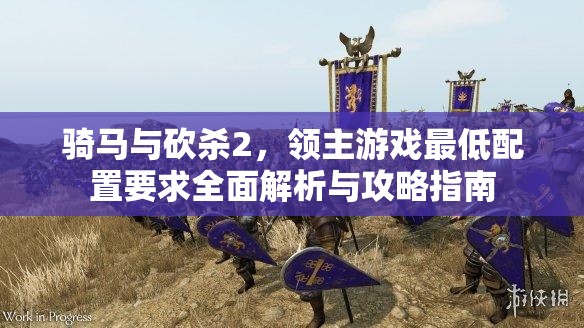 騎馬與砍殺2，領(lǐng)主游戲最低配置要求全面解析與攻略指南