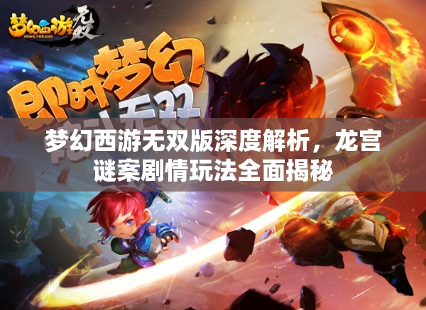 夢(mèng)幻西游無雙版深度解析，龍宮謎案劇情玩法全面揭秘