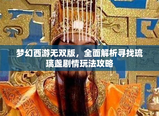 夢幻西游無雙版，全面解析尋找琉璃盞劇情玩法攻略