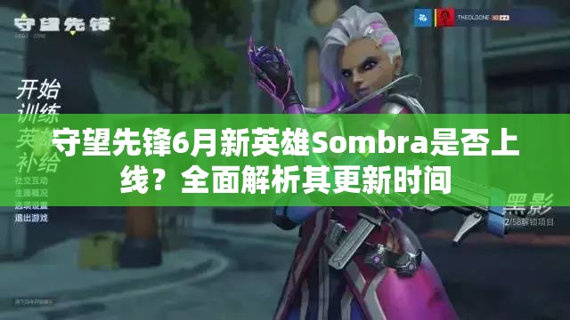 守望先鋒6月新英雄Sombra是否上線？全面解析其更新時(shí)間