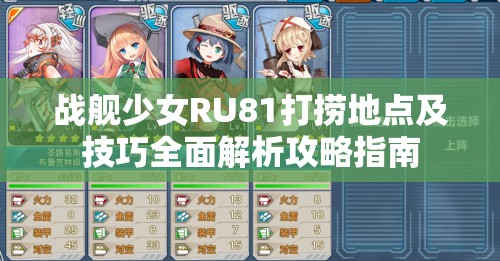戰(zhàn)艦少女RU81打撈地點及技巧全面解析攻略指南