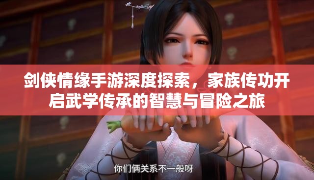 劍俠情緣手游深度探索，家族傳功開啟武學傳承的智慧與冒險之旅