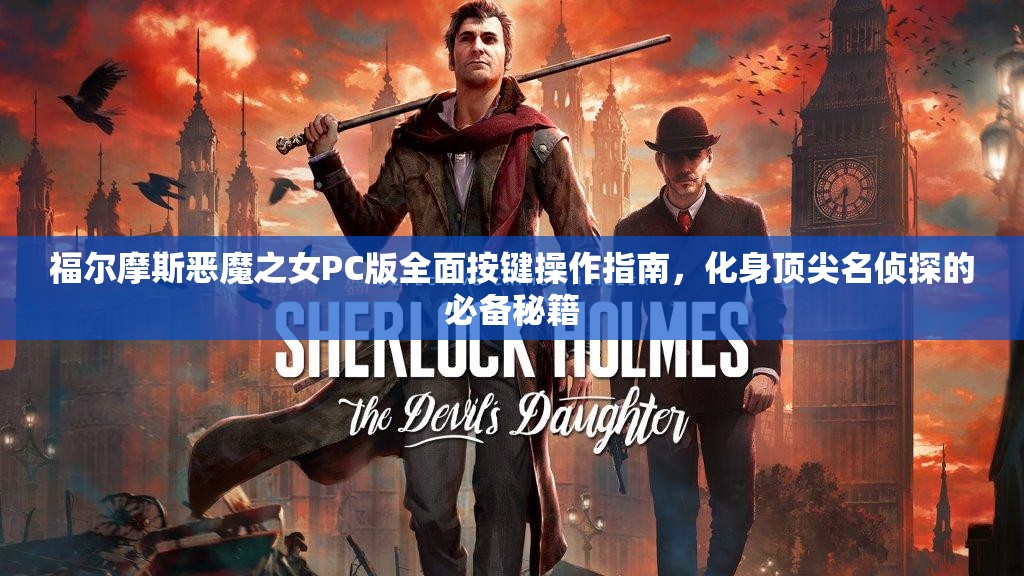 福爾摩斯惡魔之女PC版全面按鍵操作指南，化身頂尖名偵探的必備秘籍
