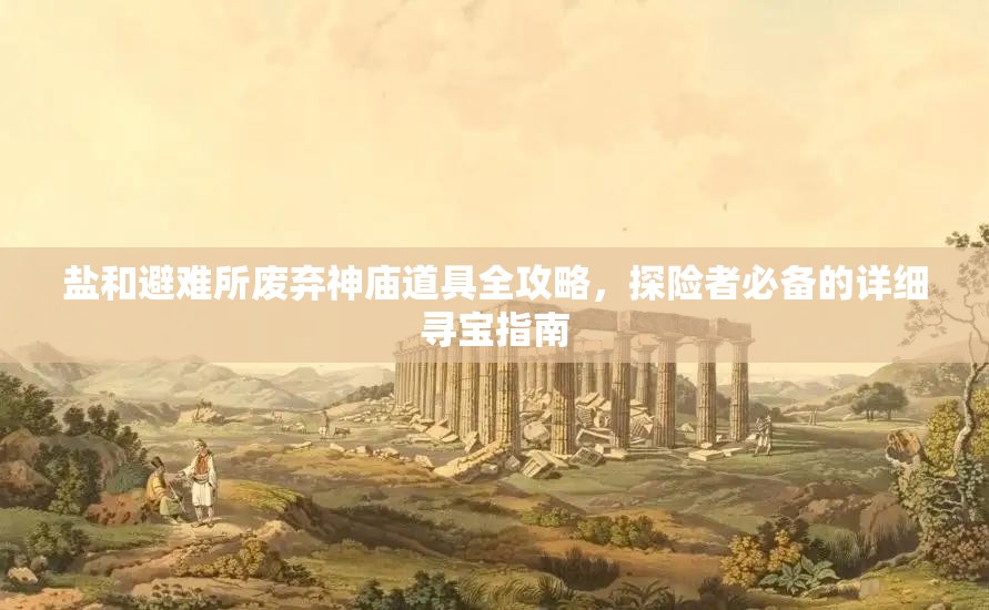鹽和避難所廢棄神廟道具全攻略，探險者必備的詳細(xì)尋寶指南