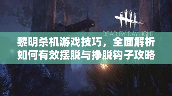 黎明殺機(jī)游戲技巧，全面解析如何有效擺脫與掙脫鉤子攻略