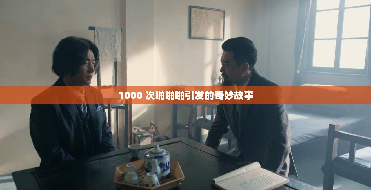 1000 次啪啪啪引發(fā)的奇妙故事