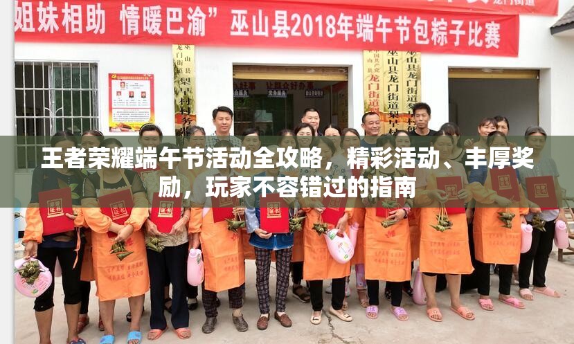 王者榮耀端午節(jié)活動全攻略，精彩活動、豐厚獎勵，玩家不容錯過的指南