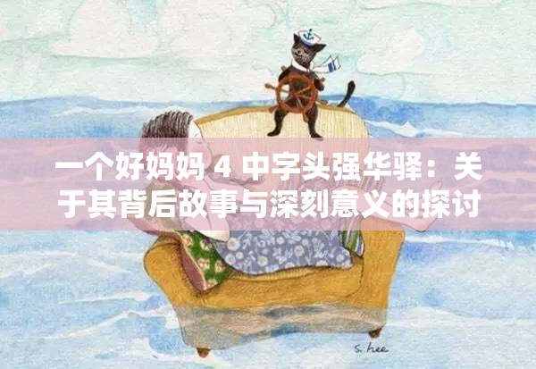 一個好媽媽 4 中字頭強(qiáng)華驛：關(guān)于其背后故事與深刻意義的探討