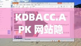 KDBACC.APK 網(wǎng)站隱藏入口提供中文版：帶你領(lǐng)略全新的娛樂體驗(yàn)