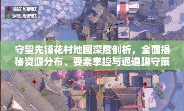 守望先鋒花村地圖深度剖析，全面揭秘資源分布、要素掌控與通道蹲守策略