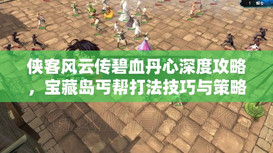 俠客風(fēng)云傳碧血丹心深度攻略，寶藏島丐幫打法技巧與策略全揭秘