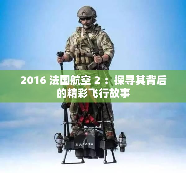 2016 法國航空 2 ：探尋其背后的精彩飛行故事