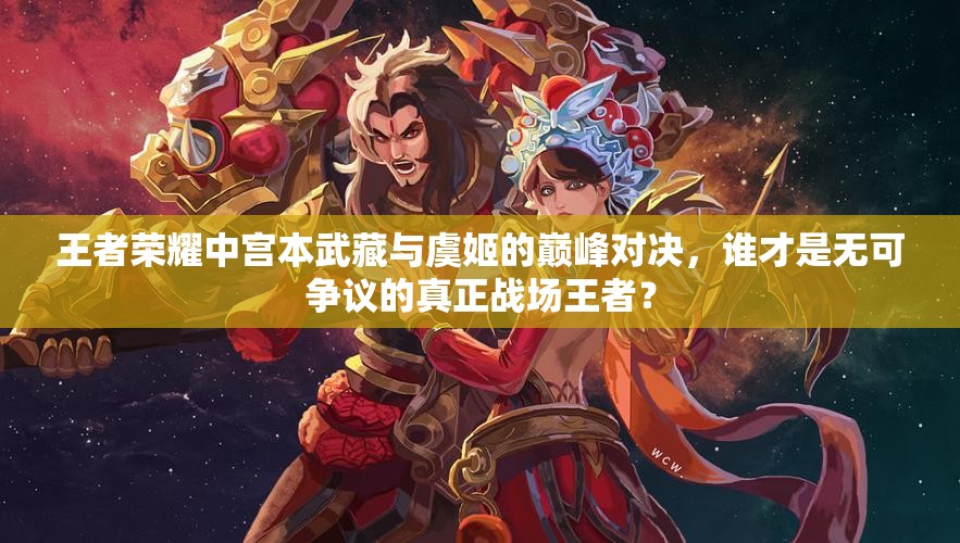 王者榮耀中宮本武藏與虞姬的巔峰對決，誰才是無可爭議的真正戰(zhàn)場王者？