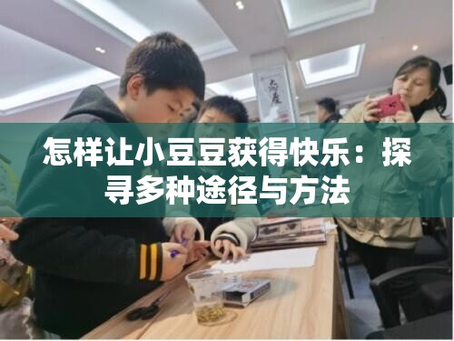 怎樣讓小豆豆獲得快樂：探尋多種途徑與方法
