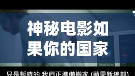 神秘電影如果你的國(guó)家自覺(jué)離開(kāi)：一場(chǎng)引人深思的奇幻之旅