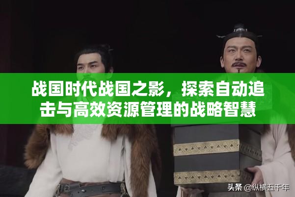 戰(zhàn)國(guó)時(shí)代戰(zhàn)國(guó)之影，探索自動(dòng)追擊與高效資源管理的戰(zhàn)略智慧