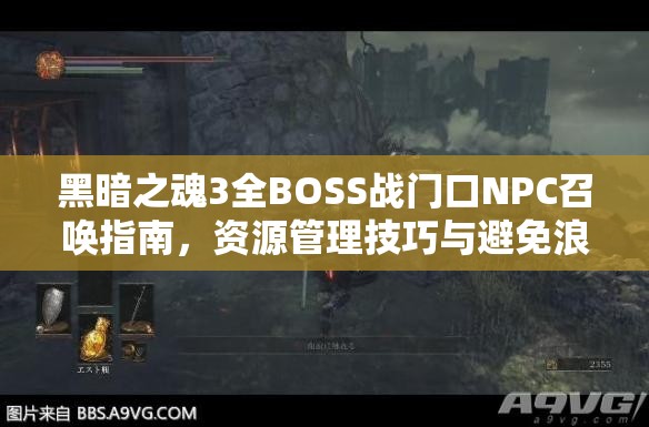 黑暗之魂3全BOSS戰(zhàn)門口NPC召喚指南，資源管理技巧與避免浪費(fèi)以最大化戰(zhàn)斗價(jià)值