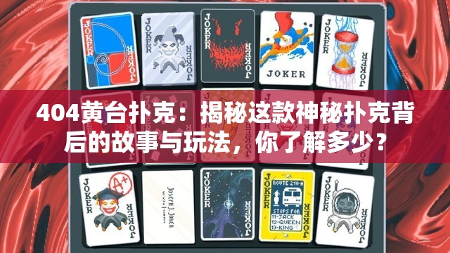 404黃臺(tái)撲克：揭秘這款神秘?fù)淇吮澈蟮墓适屡c玩法，你了解多少？