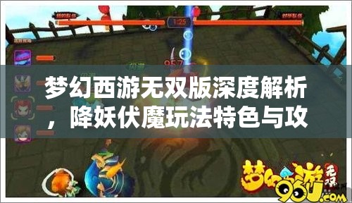 夢幻西游無雙版深度解析，降妖伏魔玩法特色與攻略全揭秘