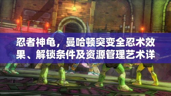 忍者神龜，曼哈頓突變?nèi)绦g效果、解鎖條件及資源管理藝術詳解