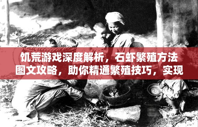饑荒游戲深度解析，石蝦繁殖方法圖文攻略，助你精通繁殖技巧，實現(xiàn)資源管理價值最大化
