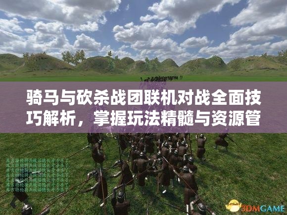 騎馬與砍殺戰(zhàn)團聯(lián)機對戰(zhàn)全面技巧解析，掌握玩法精髓與資源管理策略