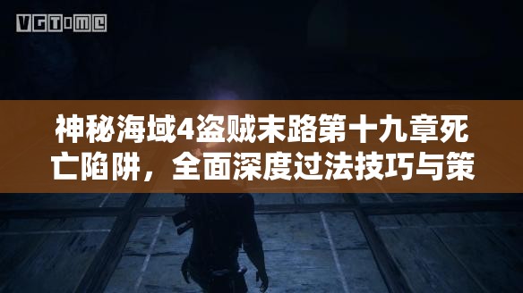 神秘海域4盜賊末路第十九章死亡陷阱，全面深度過法技巧與策略解析