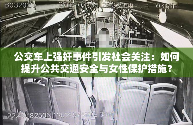 公交車上強(qiáng)奸事件引發(fā)社會(huì)關(guān)注：如何提升公共交通安全與女性保護(hù)措施？