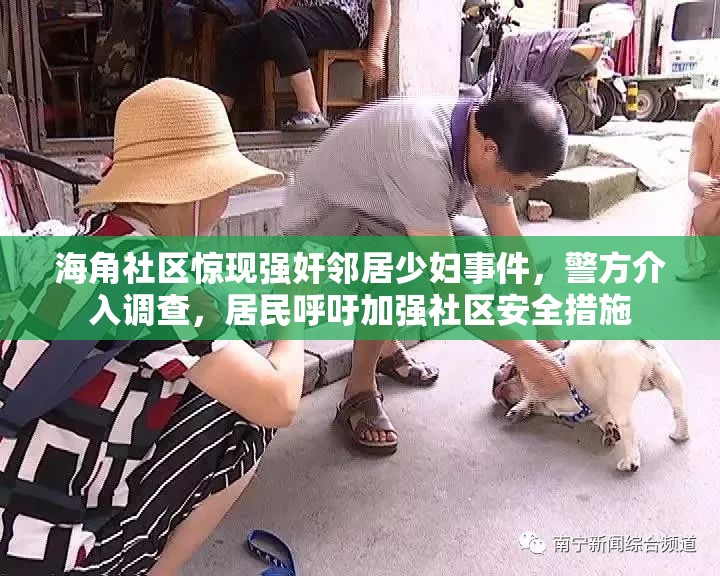 海角社區(qū)驚現(xiàn)強(qiáng)奸鄰居少婦事件，警方介入調(diào)查，居民呼吁加強(qiáng)社區(qū)安全措施
