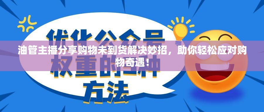 油管主播分享購(gòu)物未到貨解決妙招，助你輕松應(yīng)對(duì)購(gòu)物奇遇！