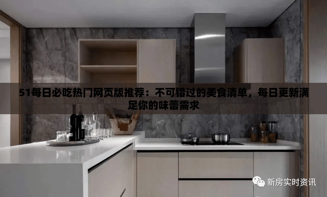 51每日必吃熱門網(wǎng)頁版推薦：不可錯(cuò)過的美食清單，每日更新滿足你的味蕾需求