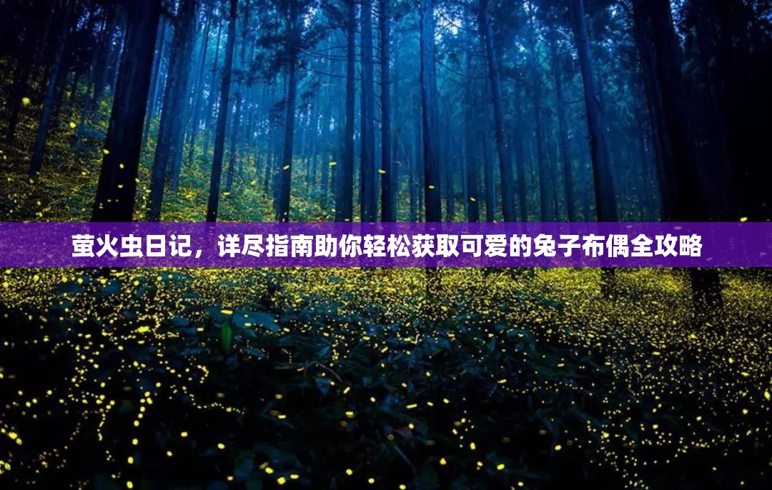 螢火蟲(chóng)日記，詳盡指南助你輕松獲取可愛(ài)的兔子布偶全攻略